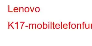 Lenovo K17-mobiltelefonfunksjoner