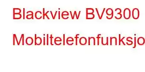 Blackview BV9300 Mobiltelefonfunksjoner