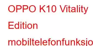 OPPO K10 Vitality Edition mobiltelefonfunksjoner