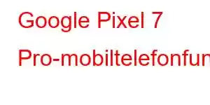 Google Pixel 7 Pro-mobiltelefonfunksjoner