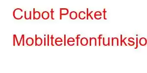 Cubot Pocket Mobiltelefonfunksjoner