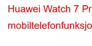 Huawei Watch 7 Pro mobiltelefonfunksjoner