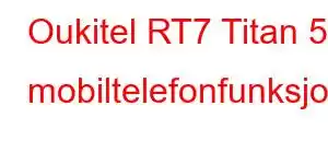 Oukitel RT7 Titan 5G mobiltelefonfunksjoner