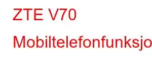 ZTE V70 Mobiltelefonfunksjoner