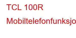 TCL 100R Mobiltelefonfunksjoner