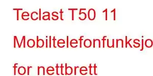 Teclast T50 11 Mobiltelefonfunksjoner for nettbrett