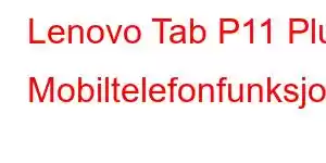 Lenovo Tab P11 Plus Mobiltelefonfunksjoner