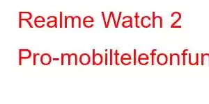 Realme Watch 2 Pro-mobiltelefonfunksjoner