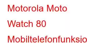 Motorola Moto Watch 80 Mobiltelefonfunksjoner