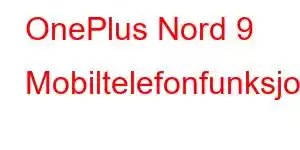 OnePlus Nord 9 Mobiltelefonfunksjoner