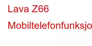 Lava Z66 Mobiltelefonfunksjoner