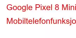 Google Pixel 8 Mini Mobiltelefonfunksjoner