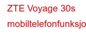 ZTE Voyage 30s mobiltelefonfunksjoner