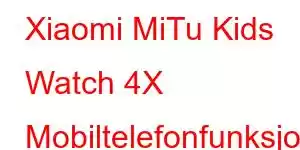 Xiaomi MiTu Kids Watch 4X Mobiltelefonfunksjoner