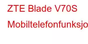 ZTE Blade V70S Mobiltelefonfunksjoner