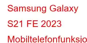 Samsung Galaxy S21 FE 2023 Mobiltelefonfunksjoner