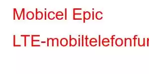 Mobicel Epic LTE-mobiltelefonfunksjoner