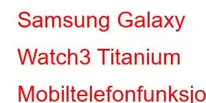 Samsung Galaxy Watch3 Titanium Mobiltelefonfunksjoner