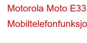 Motorola Moto E33 Mobiltelefonfunksjoner