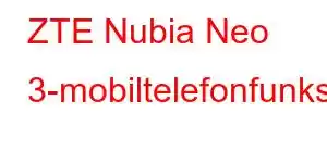 ZTE Nubia Neo 3-mobiltelefonfunksjoner