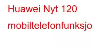 Huawei Nyt 120 mobiltelefonfunksjoner