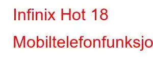 Infinix Hot 18 Mobiltelefonfunksjoner