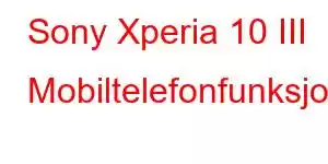 Sony Xperia 10 III Mobiltelefonfunksjoner