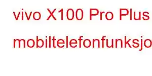 vivo X100 Pro Plus mobiltelefonfunksjoner