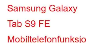 Samsung Galaxy Tab S9 FE Mobiltelefonfunksjoner