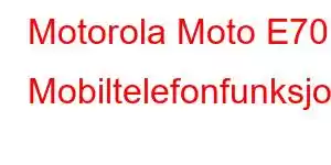 Motorola Moto E70 Mobiltelefonfunksjoner