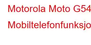 Motorola Moto G54j Mobiltelefonfunksjoner