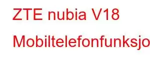 ZTE nubia V18 Mobiltelefonfunksjoner