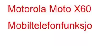 Motorola Moto X60 Mobiltelefonfunksjoner