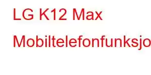 LG K12 Max Mobiltelefonfunksjoner