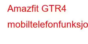 Amazfit GTR4 mobiltelefonfunksjoner