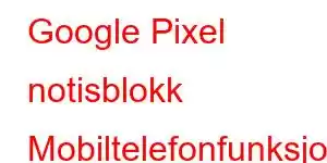 Google Pixel notisblokk Mobiltelefonfunksjoner