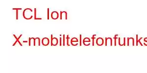 TCL Ion X-mobiltelefonfunksjoner