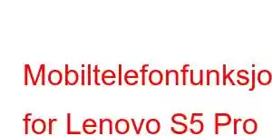 Mobiltelefonfunksjoner for Lenovo S5 Pro GT