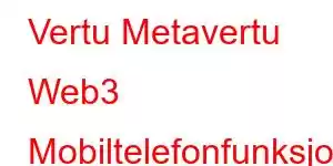 Vertu Metavertu Web3 Mobiltelefonfunksjoner