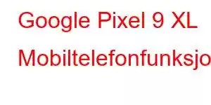 Google Pixel 9 XL Mobiltelefonfunksjoner