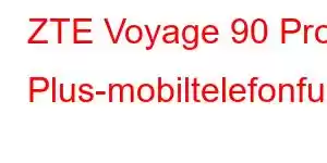 ZTE Voyage 90 Pro Plus-mobiltelefonfunksjoner