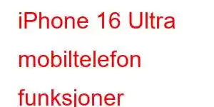 iPhone 16 Ultra mobiltelefon funksjoner