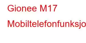 Gionee M17 Mobiltelefonfunksjoner