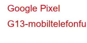 Google Pixel G13-mobiltelefonfunksjoner