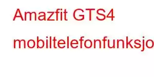 Amazfit GTS4 mobiltelefonfunksjoner