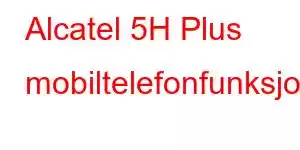 Alcatel 5H Plus mobiltelefonfunksjoner