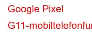 Google Pixel G11-mobiltelefonfunksjoner