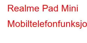 Realme Pad Mini Mobiltelefonfunksjoner