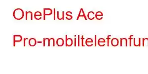 OnePlus Ace Pro-mobiltelefonfunksjoner