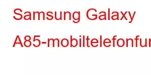 Samsung Galaxy A85-mobiltelefonfunksjoner